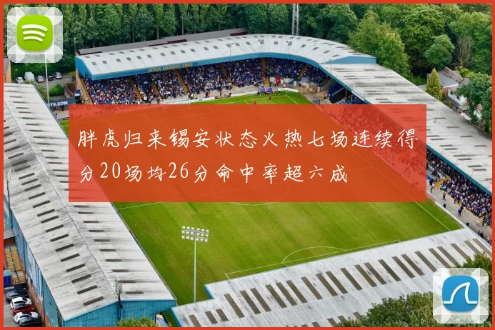 胖虎归来锡安状态火热七场连续得分20场均26分命中率超六成